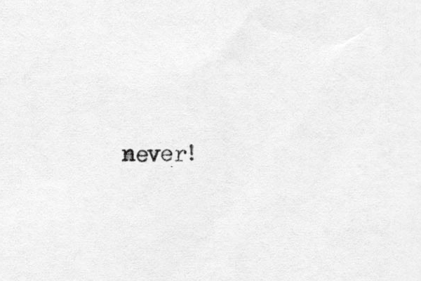 never!
