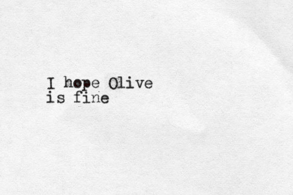 I hope Olive is fine