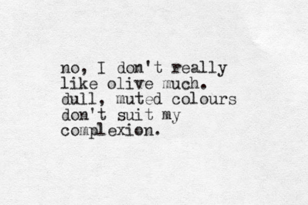 no, I don't really like olive much. dull, muted colours don't suit my complexion.