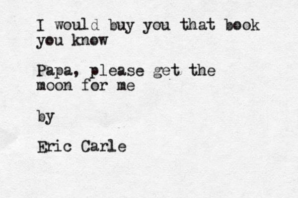I would buy you that book you know Papa, please get the moon for me by Eric Carle