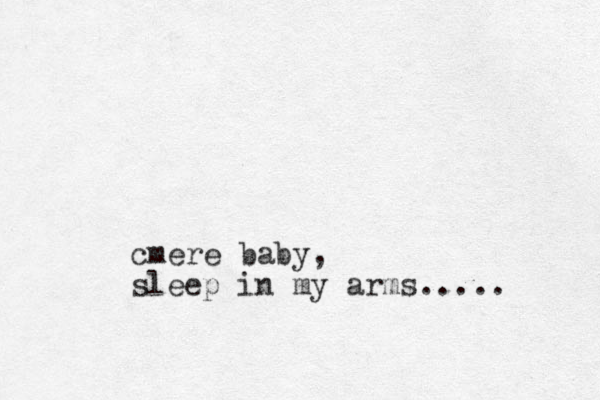 cmere baby, sleep in my arms..... 