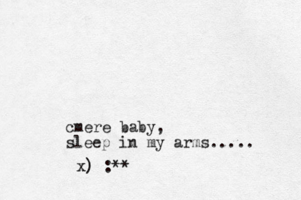 cmere baby, sleep in my arms..... x) :**