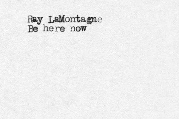 Ray LaMontagne Be here now