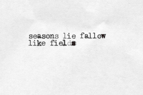 seasons lie fallow like fields