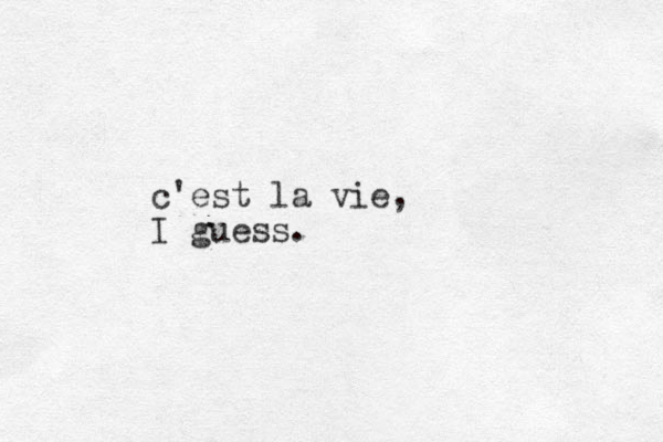 c'est la vie, I guess.