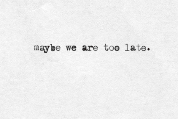 maybe we are too late. 