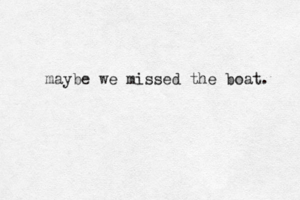 maybe we missed the boat. 