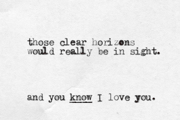 those clear horizons would really be in sight. and you know ____ I love you. 