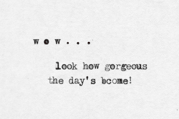 w o w . . . look l how gorgeous the day's bcome!
