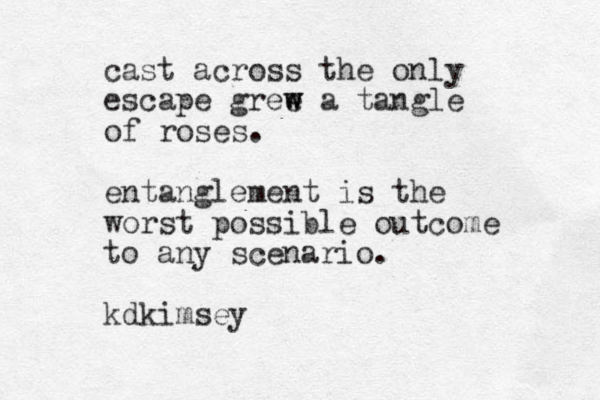 cast across the only escape gree w w a tangle of roses. entanglement is the worst possible outcome to any scenario. kdkimsey