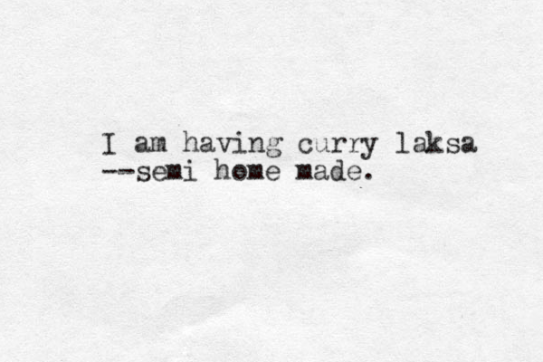 I am having curry laksa --semi home made.