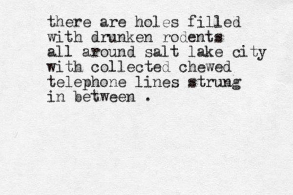 there are holes filled with drunken rodents all around salt lake city with collected chewed telephone lines strung in between . 