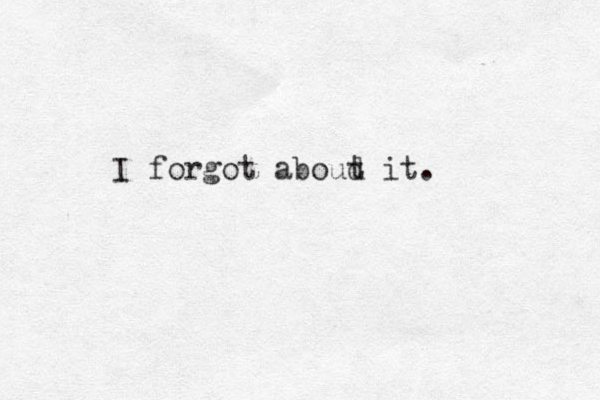 I forgot aboud t it. 