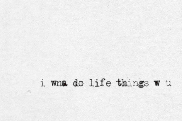 i wna do life things w u 
