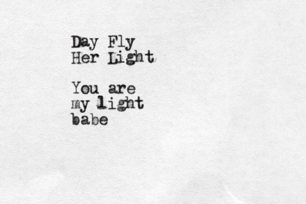 Day Fly Her Light You are my light babe