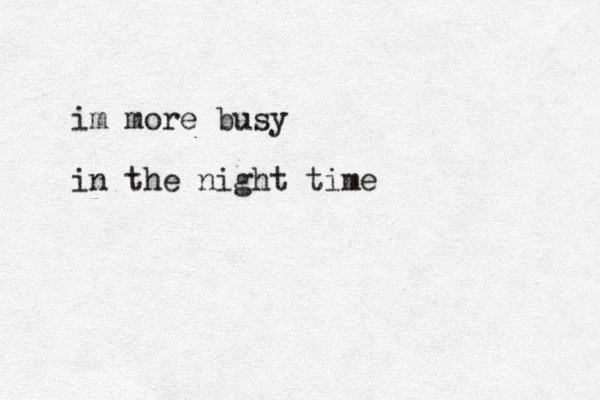 im more busy in the night time 