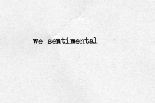 we sentimental