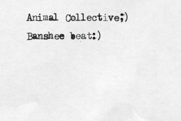 Animal Collective;) Banshee beat:)