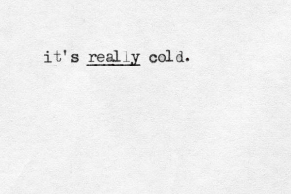 it's really ______ cold.