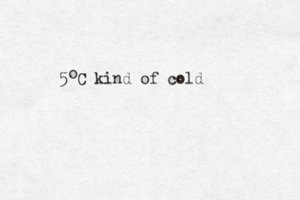 5 C kind of cold o 