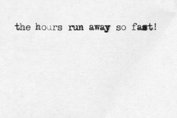 the hours run away so fast! 