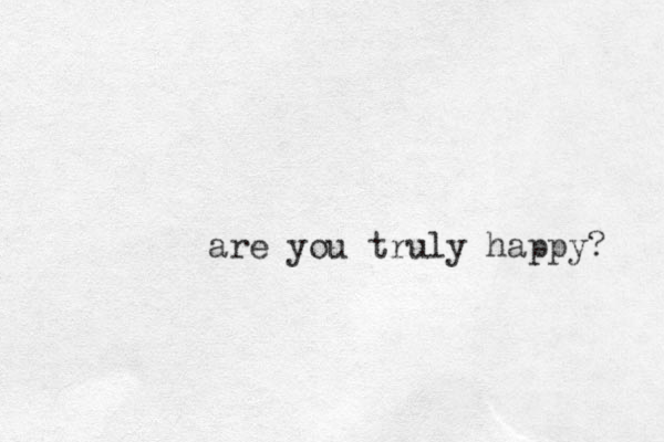 are you truly happy? 