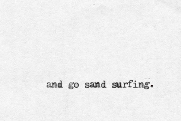 and go sand surfing. 