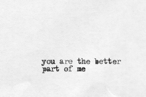 you are the better part of me