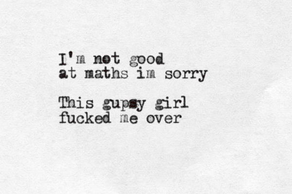 I'm not good at maths im sorry This gupsy girl fucked me over