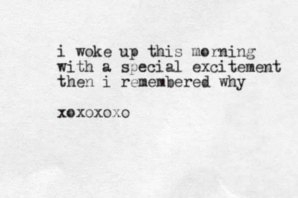 i woke up this morning with a special excitement then i remembered why xoxoxoxo
