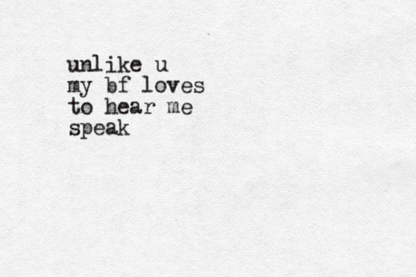 unlike u my bf loves to hear me speak