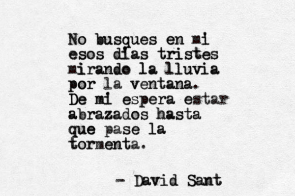 No busques en mi ' i No busques en e esos dias tristes esos d' ' ias tristes ri mirando la lluvia i irando la lluvia por la ventana. or o p ventana De mi De mi ' De espera espera estar e abrazados abrazados hasta hasta que ue que pase se la la tormenta. tor ent - David Sant David Sant
