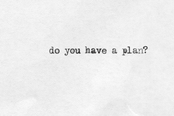 do you have a plan? 