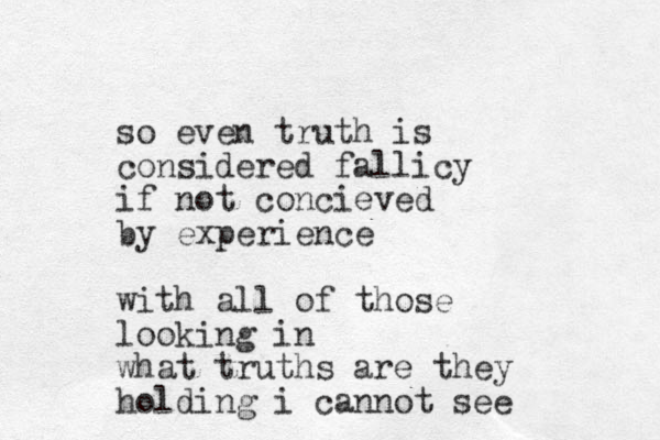 so even truth is considered fallicy if not concieved by experience with all of those looking in what truths are they holding i cannot see