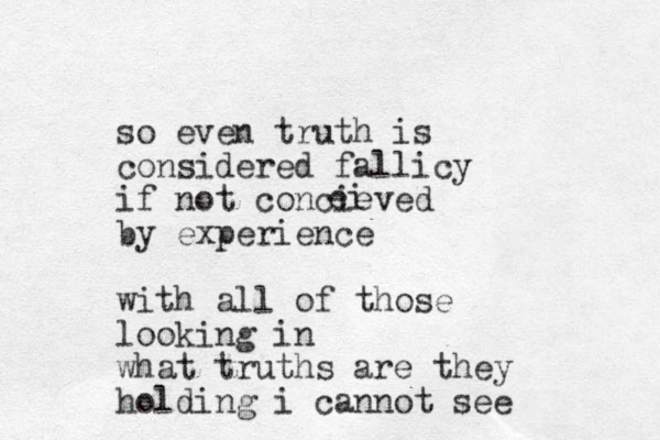 so even truth is considered fallicy if not concieved by experience with all of those looking in what truths are they holding i cannot see ei