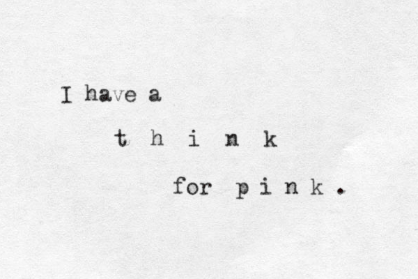 I have a t h i n k for p i n k . 