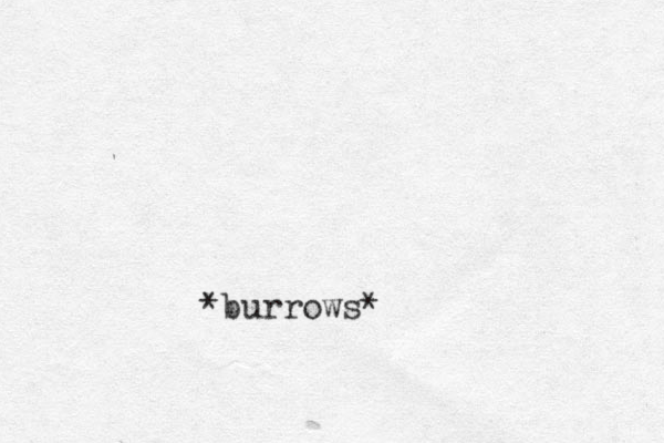 *burrows*