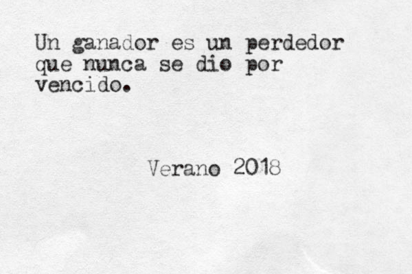 Un ganador es un perdedor que nunca se dio por vencido. Verano 2018