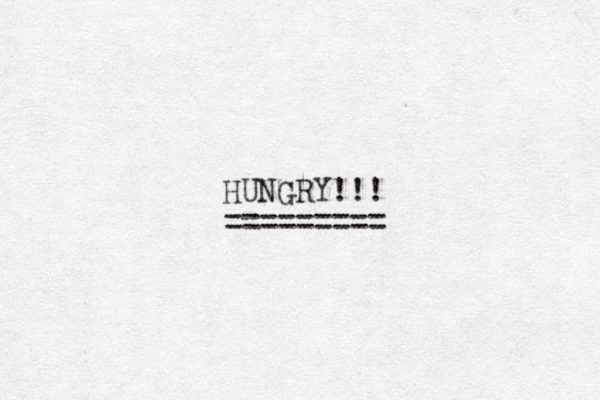 HUNGRY!!! =========