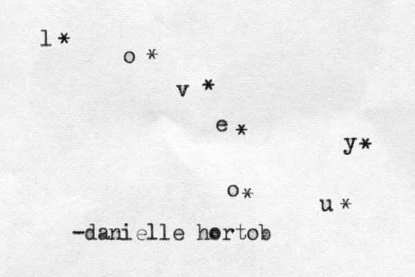 l o v e y o u * * * * * * * -danielle hortob