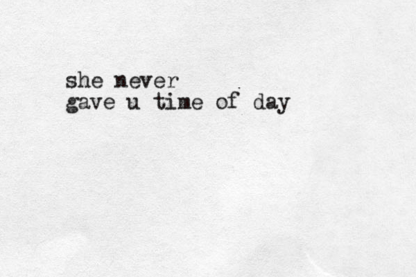 she never gave u time o f day
