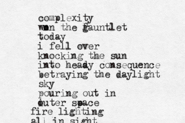 complexity wn on the f gauntlet today i fell over knocking the sun into heaa dy consequence betraying the daylight sky pouring out in iuter so pace o fire lighting all in sight