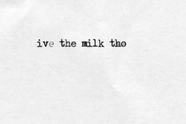ive the milk tho