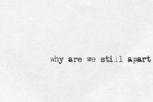why are we still apart 