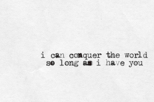 i can conquer the world so long as i have you 