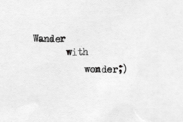 Wander with wonder;)