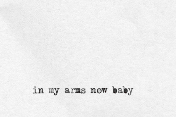 in my arms now baby