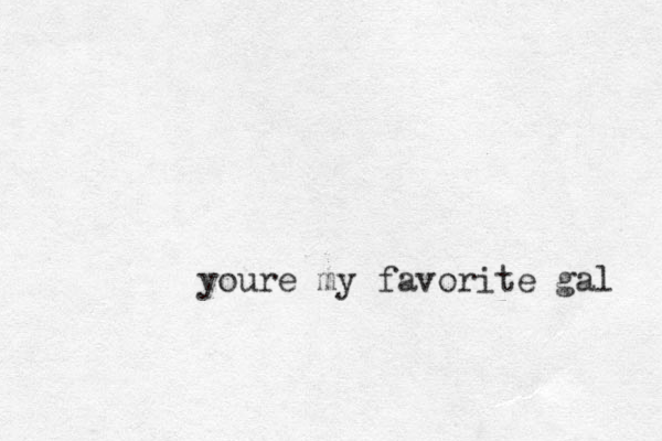 youre my favorite gal 