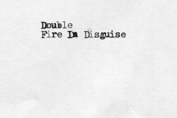 Double Fire In Disguise