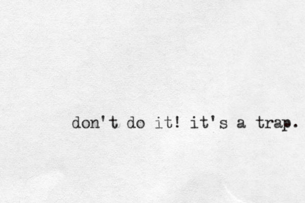 don't do it! it's a trap. 